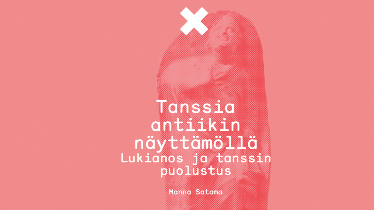 Kuvassa teksti: Tanssia antiikin näyttämöllä - Lukianos ja tanssin puolustus. Kirjoittanut Manna Satama